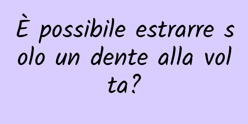È possibile estrarre solo un dente alla volta?