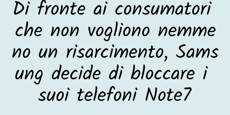 Di fronte ai consumatori che non vogliono nemmeno un risarcimento, Samsung decide di bloccare i suoi telefoni Note7