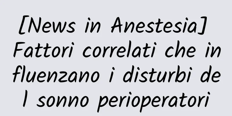 [News in Anestesia] Fattori correlati che influenzano i disturbi del sonno perioperatori