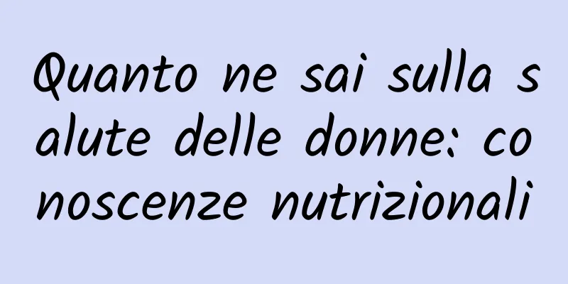 Quanto ne sai sulla salute delle donne: conoscenze nutrizionali