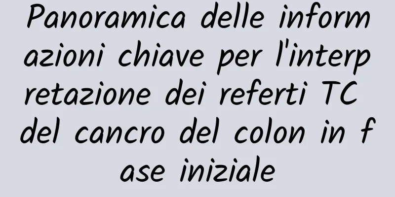 Panoramica delle informazioni chiave per l'interpretazione dei referti TC del cancro del colon in fase iniziale