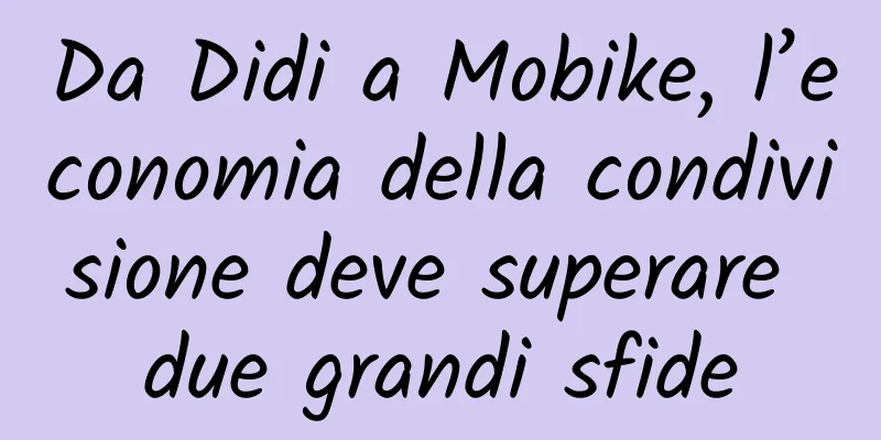 Da Didi a Mobike, l’economia della condivisione deve superare due grandi sfide