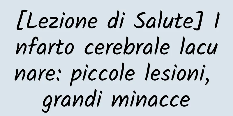 [Lezione di Salute] Infarto cerebrale lacunare: piccole lesioni, grandi minacce