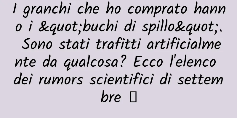 I granchi che ho comprato hanno i "buchi di spillo". Sono stati trafitti artificialmente da qualcosa? Ecco l'elenco dei rumors scientifici di settembre →