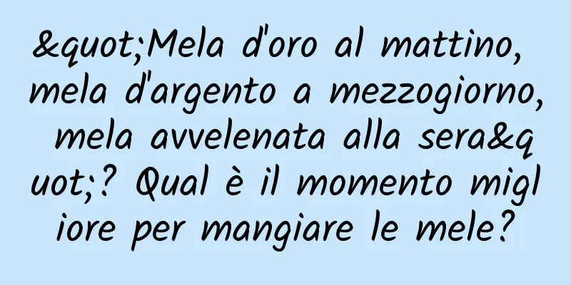 "Mela d'oro al mattino, mela d'argento a mezzogiorno, mela avvelenata alla sera"? Qual è il momento migliore per mangiare le mele?