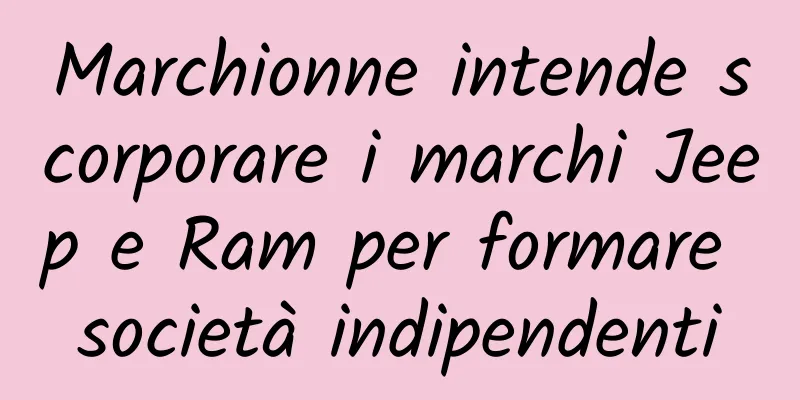 Marchionne intende scorporare i marchi Jeep e Ram per formare società indipendenti