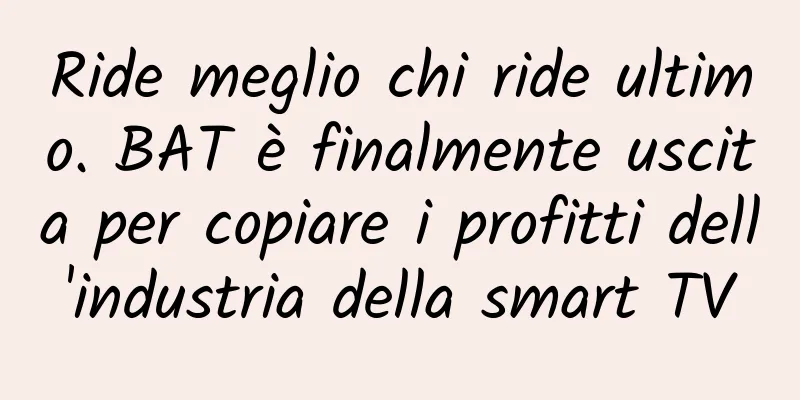 Ride meglio chi ride ultimo. BAT è finalmente uscita per copiare i profitti dell'industria della smart TV