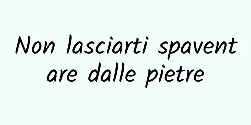 Non lasciarti spaventare dalle pietre