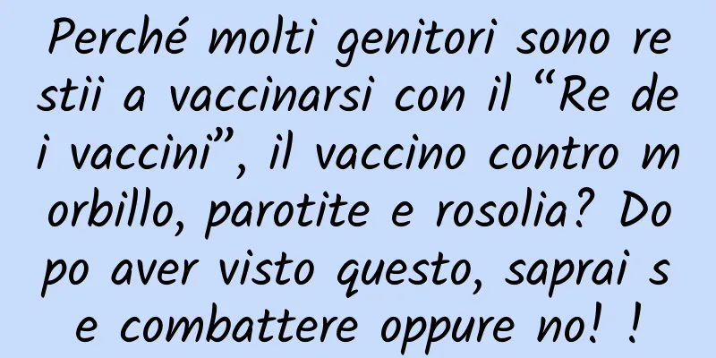 Perché molti genitori sono restii a vaccinarsi con il “Re dei vaccini”, il vaccino contro morbillo, parotite e rosolia? Dopo aver visto questo, saprai se combattere oppure no! !