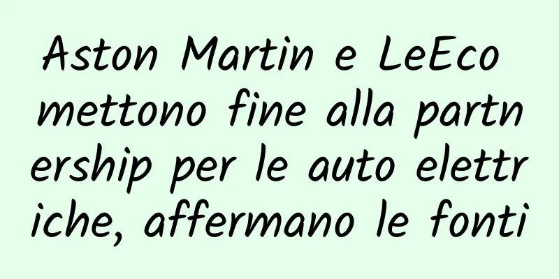 Aston Martin e LeEco mettono fine alla partnership per le auto elettriche, affermano le fonti