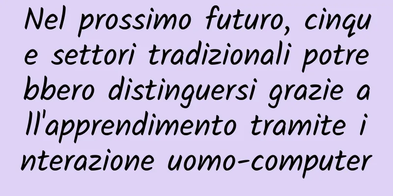 Nel prossimo futuro, cinque settori tradizionali potrebbero distinguersi grazie all'apprendimento tramite interazione uomo-computer
