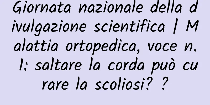 Giornata nazionale della divulgazione scientifica | Malattia ortopedica, voce n. 1: saltare la corda può curare la scoliosi? ?