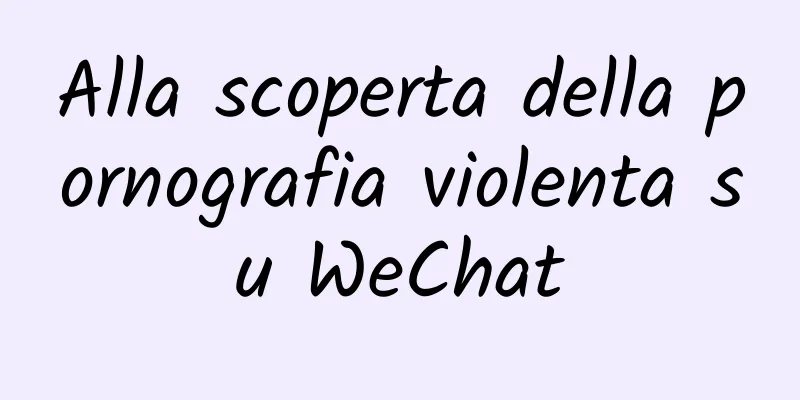 Alla scoperta della pornografia violenta su WeChat