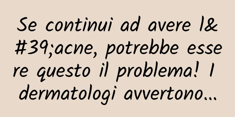 Se continui ad avere l'acne, potrebbe essere questo il problema! I dermatologi avvertono...