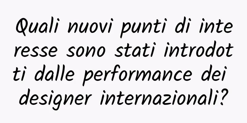 Quali nuovi punti di interesse sono stati introdotti dalle performance dei designer internazionali?