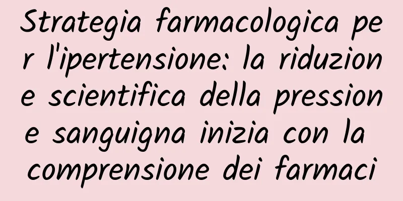 Strategia farmacologica per l'ipertensione: la riduzione scientifica della pressione sanguigna inizia con la comprensione dei farmaci