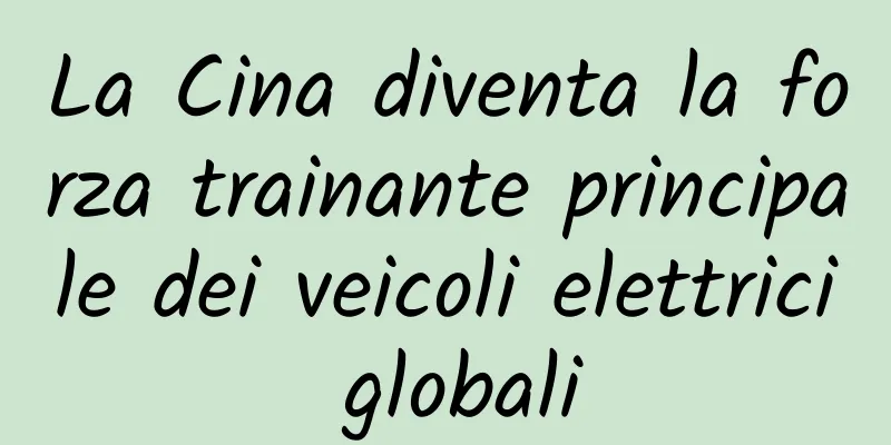 La Cina diventa la forza trainante principale dei veicoli elettrici globali