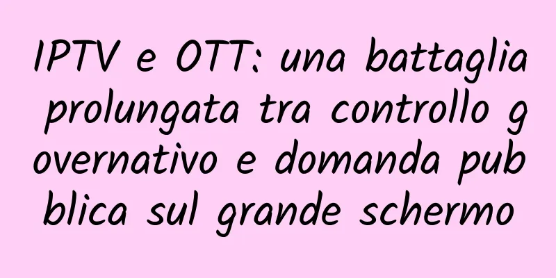 IPTV e OTT: una battaglia prolungata tra controllo governativo e domanda pubblica sul grande schermo