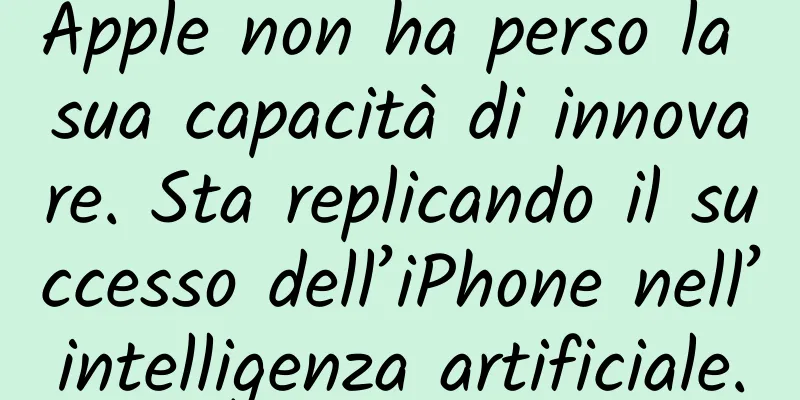Apple non ha perso la sua capacità di innovare. Sta replicando il successo dell’iPhone nell’intelligenza artificiale.
