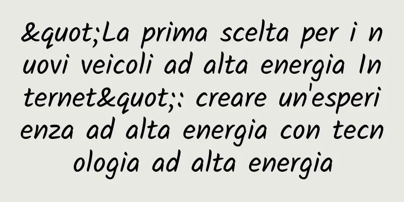 "La prima scelta per i nuovi veicoli ad alta energia Internet": creare un'esperienza ad alta energia con tecnologia ad alta energia