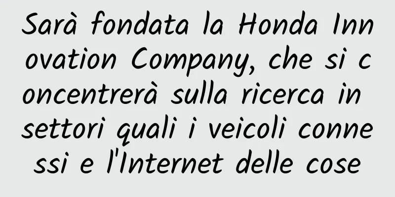 Sarà fondata la Honda Innovation Company, che si concentrerà sulla ricerca in settori quali i veicoli connessi e l'Internet delle cose