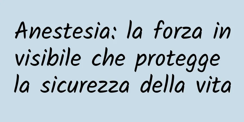 Anestesia: la forza invisibile che protegge la sicurezza della vita