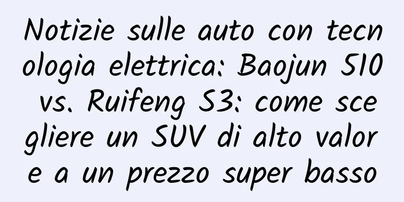 Notizie sulle auto con tecnologia elettrica: Baojun 510 vs. Ruifeng S3: come scegliere un SUV di alto valore a un prezzo super basso