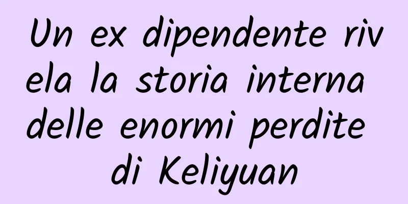 Un ex dipendente rivela la storia interna delle enormi perdite di Keliyuan