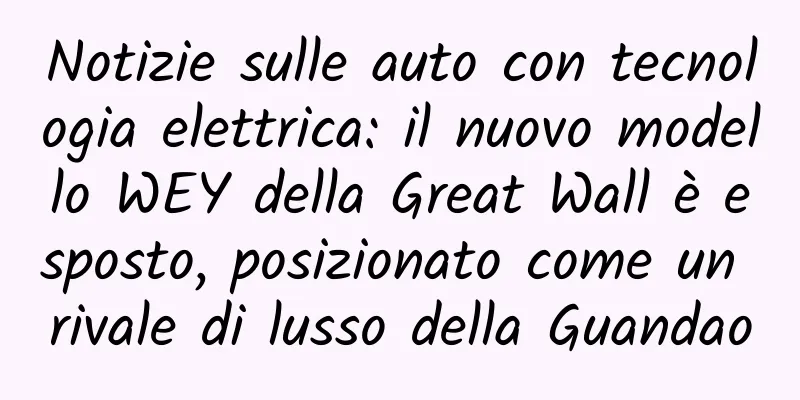 Notizie sulle auto con tecnologia elettrica: il nuovo modello WEY della Great Wall è esposto, posizionato come un rivale di lusso della Guandao