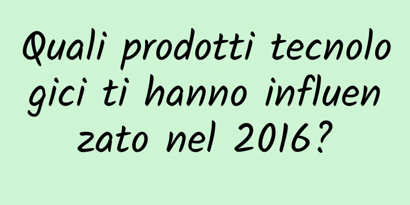 Quali prodotti tecnologici ti hanno influenzato nel 2016?