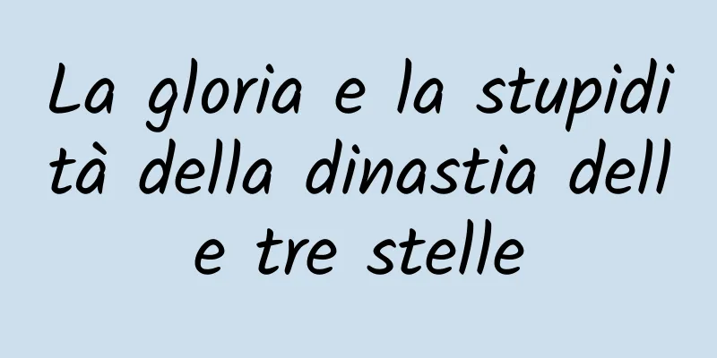 La gloria e la stupidità della dinastia delle tre stelle