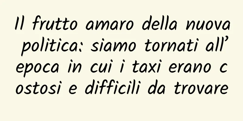 Il frutto amaro della nuova politica: siamo tornati all’epoca in cui i taxi erano costosi e difficili da trovare