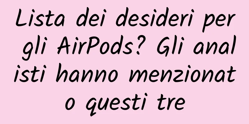 Lista dei desideri per gli AirPods? Gli analisti hanno menzionato questi tre