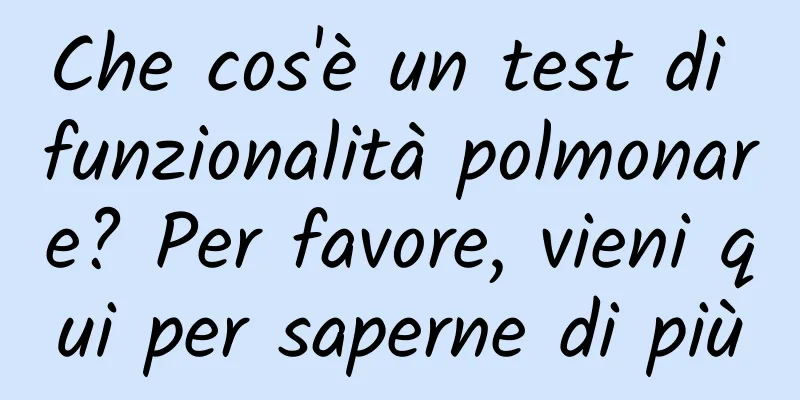Che cos'è un test di funzionalità polmonare? Per favore, vieni qui per saperne di più