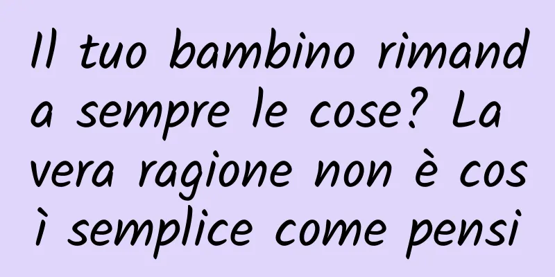Il tuo bambino rimanda sempre le cose? La vera ragione non è così semplice come pensi