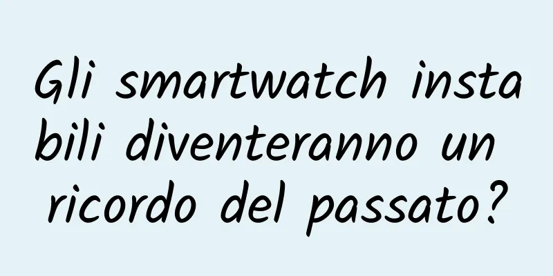 Gli smartwatch instabili diventeranno un ricordo del passato?