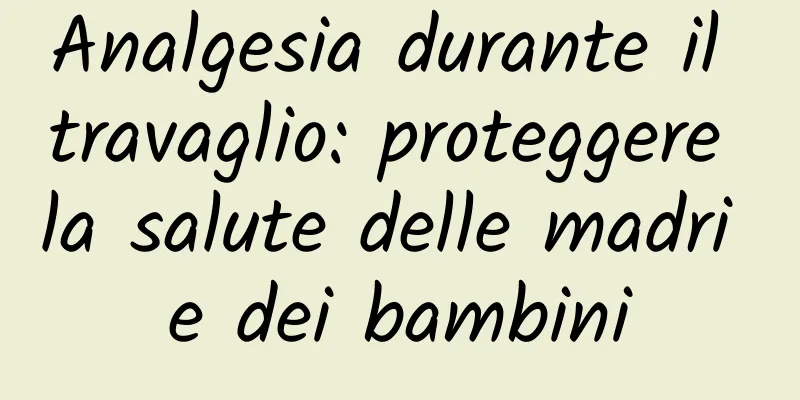 Analgesia durante il travaglio: proteggere la salute delle madri e dei bambini