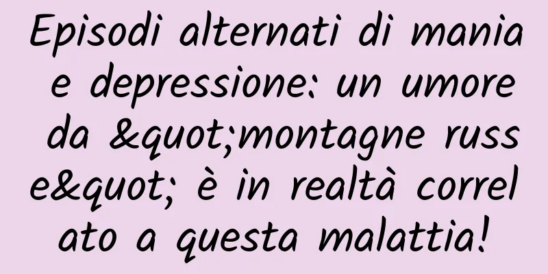 Episodi alternati di mania e depressione: un umore da "montagne russe" è in realtà correlato a questa malattia!