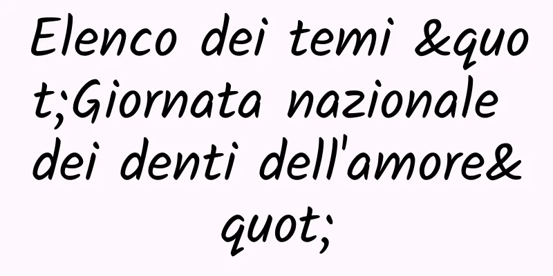 Elenco dei temi "Giornata nazionale dei denti dell'amore"