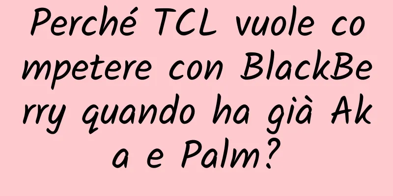 Perché TCL vuole competere con BlackBerry quando ha già Aka e Palm?