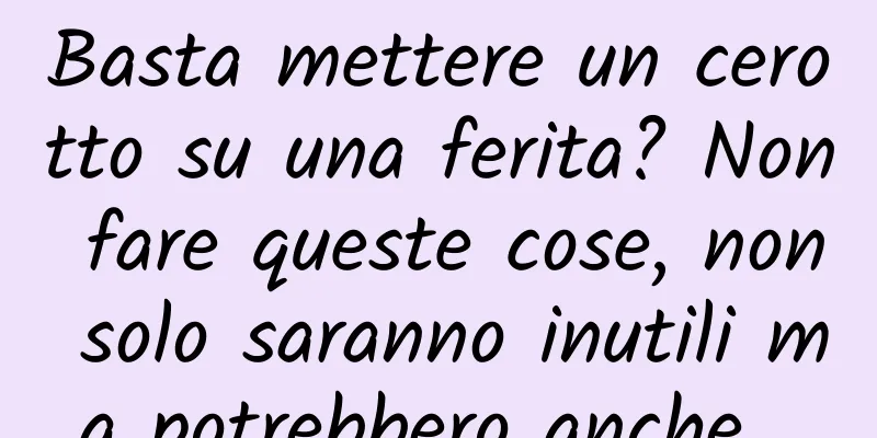 Basta mettere un cerotto su una ferita? Non fare queste cose, non solo saranno inutili ma potrebbero anche...