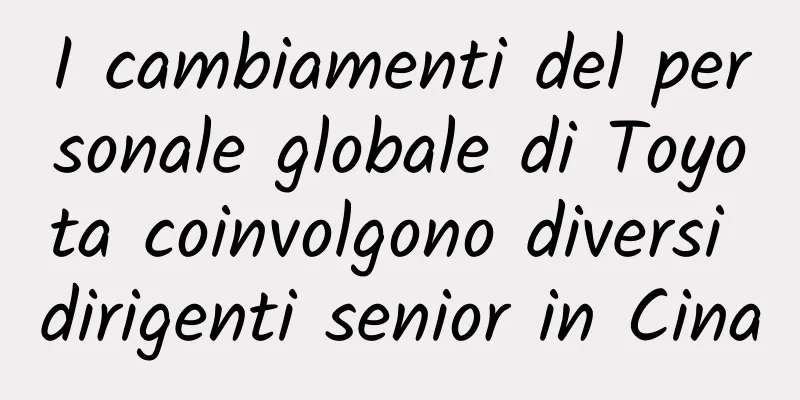 I cambiamenti del personale globale di Toyota coinvolgono diversi dirigenti senior in Cina