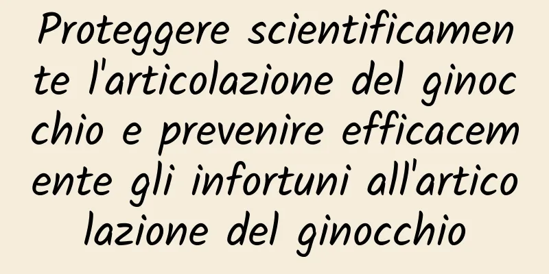 Proteggere scientificamente l'articolazione del ginocchio e prevenire efficacemente gli infortuni all'articolazione del ginocchio