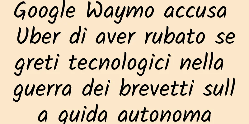 Google Waymo accusa Uber di aver rubato segreti tecnologici nella guerra dei brevetti sulla guida autonoma