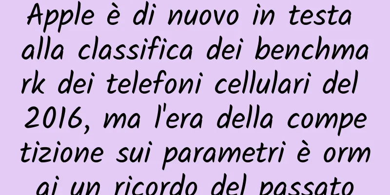 Apple è di nuovo in testa alla classifica dei benchmark dei telefoni cellulari del 2016, ma l'era della competizione sui parametri è ormai un ricordo del passato