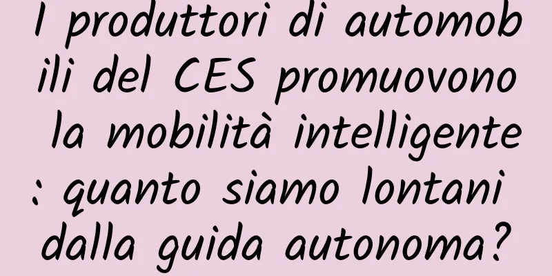 I produttori di automobili del CES promuovono la mobilità intelligente: quanto siamo lontani dalla guida autonoma?