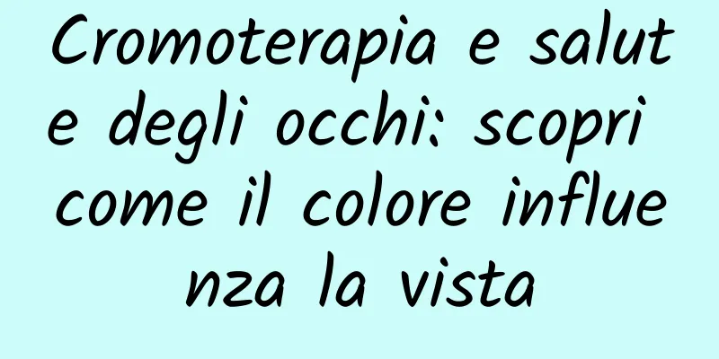 Cromoterapia e salute degli occhi: scopri come il colore influenza la vista