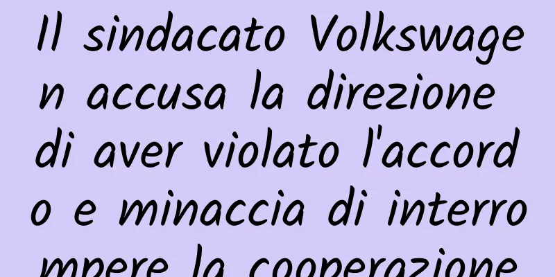 Il sindacato Volkswagen accusa la direzione di aver violato l'accordo e minaccia di interrompere la cooperazione