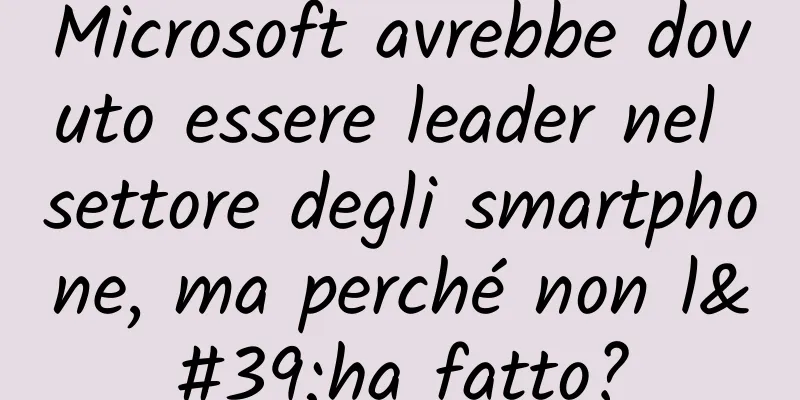 Microsoft avrebbe dovuto essere leader nel settore degli smartphone, ma perché non l'ha fatto?