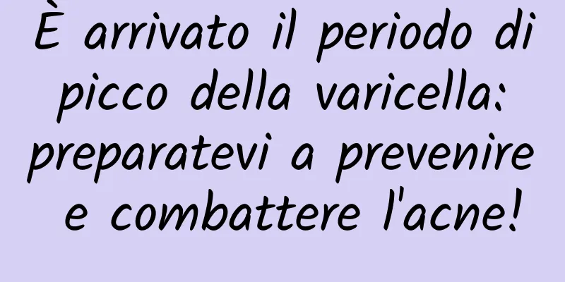 È arrivato il periodo di picco della varicella: preparatevi a prevenire e combattere l'acne!